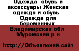 Одежда, обувь и аксессуары Женская одежда и обувь - Одежда для беременных. Владимирская обл.,Муромский р-н